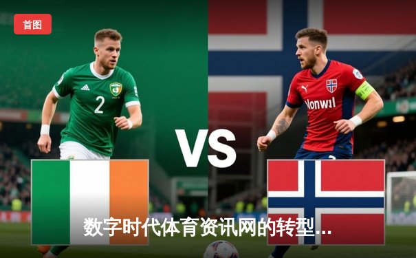 数字时代体育资讯网的转型：从信息聚合到沉浸式体验的演进