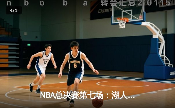NBA总决赛第七场：湖人险胜凯尔特人，詹姆斯率队加冕第18冠 - 4