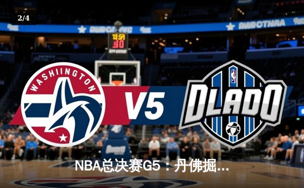 NBA总决赛G5：丹佛掘金逆转迈阿密热火，约基奇三双率队夺赛点 - 2