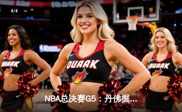 NBA总决赛G5：丹佛掘金逆转迈阿密热火，约基奇三双率队夺赛点 - 4