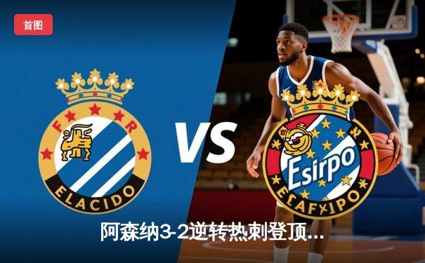 阿森纳3-2逆转热刺登顶英超，萨卡传射建功哈弗茨绝杀