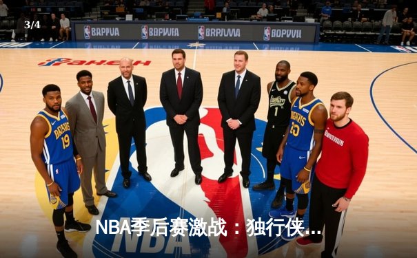 NBA季后赛激战：独行侠加时险胜雷霆，东契奇三双率队夺赛点 - 3