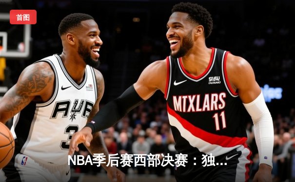 NBA季后赛西部决赛：独行侠三叉戟合砍85分，加时险胜森林狼夺赛点